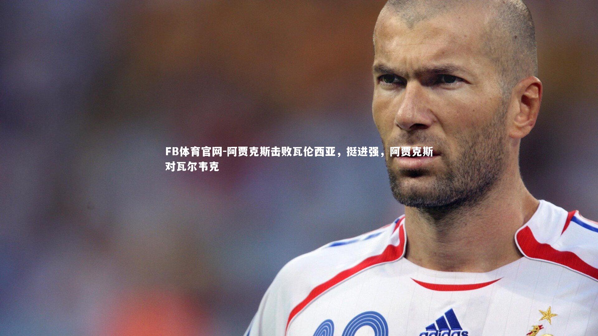 阿贾克斯击败瓦伦西亚，挺进强，阿贾克斯对瓦尔韦克